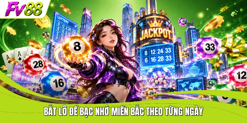 Bắt lô đề bạc nhớ miền Bắc theo từng ngày