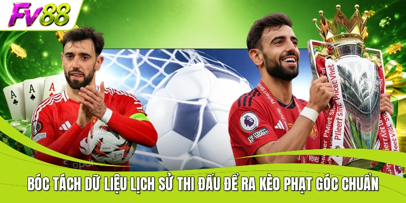 Bóc tách dữ liệu lịch sử thi đấu để ra kèo phạt góc chuẩn