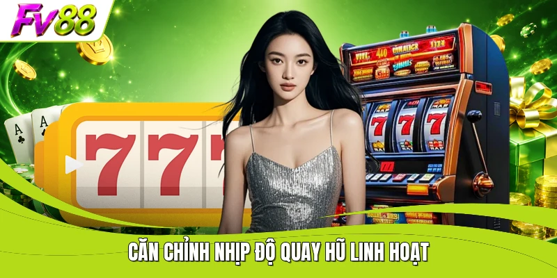 Căn chỉnh nhịp độ quay hũ linh hoạt 