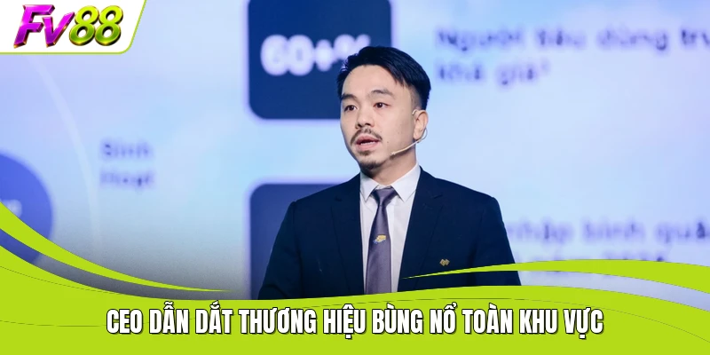 CEO dẫn dắt thương hiệu bùng nổ toàn khu vực