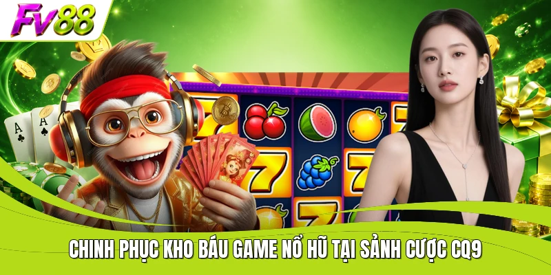 Chinh phục kho báu game nổ hũ tại sảnh cược CQ9