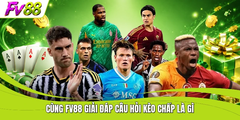 Cùng FV88 giải đáp câu hỏi kèo chấp là gì
