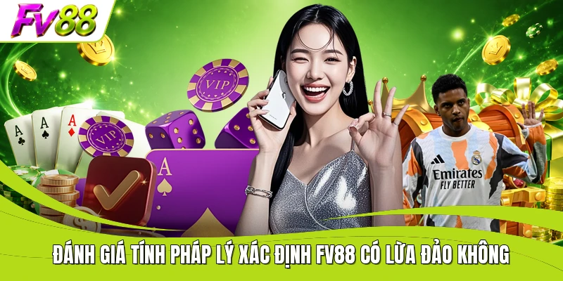 Đánh giá tính pháp lý xác định FV88 có lừa đảo không