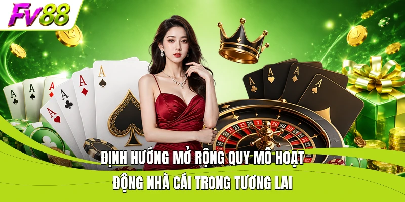 Định hướng mở rộng quy mô hoạt động nhà cái trong tương lai