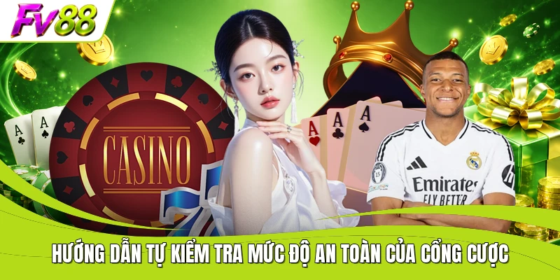 Hướng dẫn tự kiểm tra mức độ an toàn của cổng cược