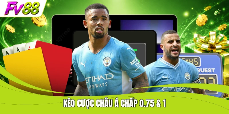Kèo cược châu Á chấp 0.75 & 1