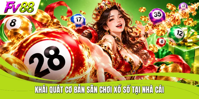 Khái quát cơ bản sân chơi xổ số tại nhà cái