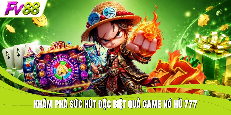 Khám phá sức hút đặc biệt quả game nổ hũ 777