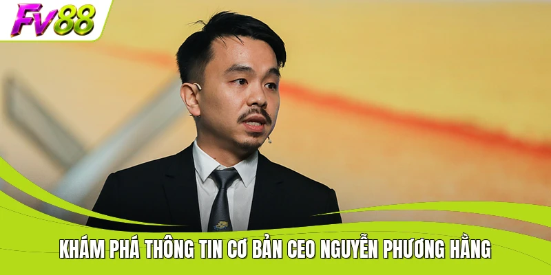 Khám phá thông tin cơ bản CEO Nguyễn Phương Hằng