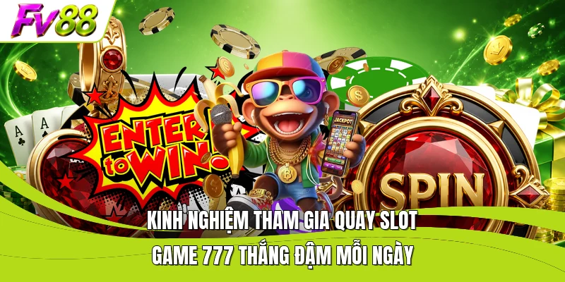 Kinh nghiệm tham gia quay slot game 777 thắng đậm mỗi ngày