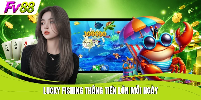 Lucky fishing thắng tiền lớn mỗi ngày