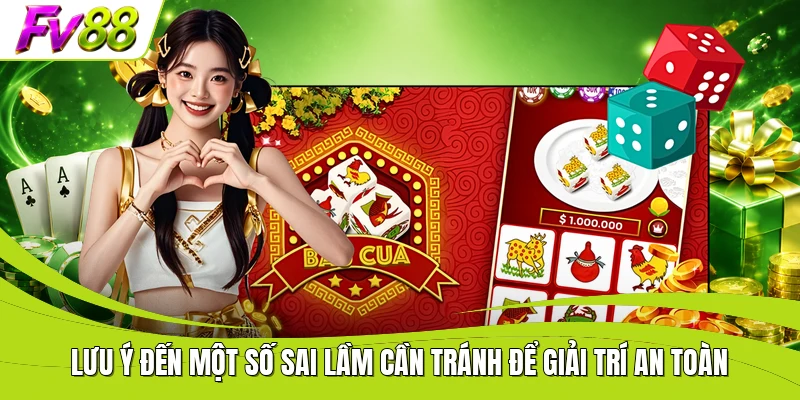 Lưu ý đến một số sai lầm cần tránh để giải trí an toàn