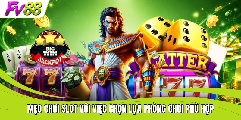 Mẹo chơi slot với việc chọn lựa phòng chơi phù hợp