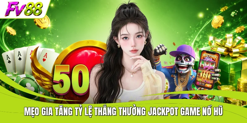 Mẹo gia tăng tỷ lệ thắng thưởng jackpot game nổ hũ