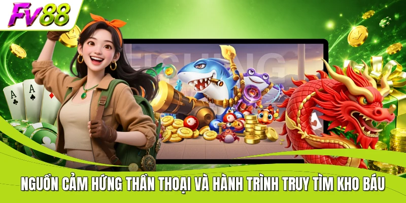 Nguồn cảm hứng thần thoại và hành trình truy tìm kho báu
