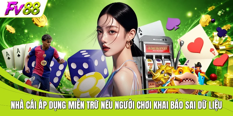 Nhà cái áp dụng miễn trừ nếu người chơi khai báo sai dữ liệu