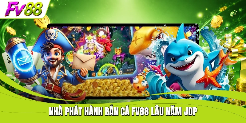 Nhà phát hành bắn cá FV88 lâu năm JDP
