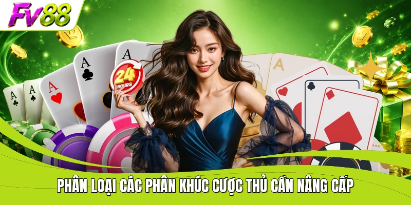 Phân loại các phân khúc cược thủ cần nâng cấp