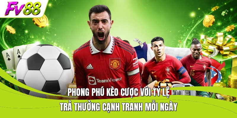 Phong phú kèo cược với tỷ lệ trả thưởng cạnh tranh mỗi ngày