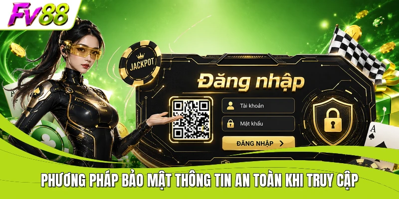Phương pháp bảo mật thông tin an toàn khi truy cập