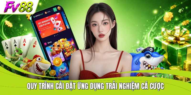 Quy trình cài đặt ứng dụng trải nghiệm cá cược