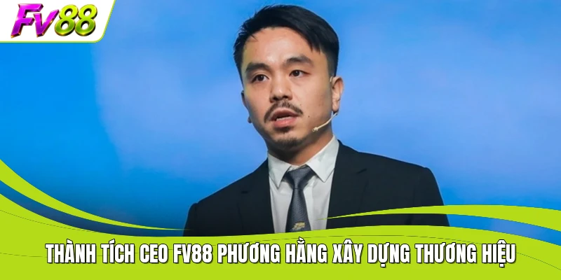 Thành tích CEO FV88 Phương Hằng xây dựng thương hiệu