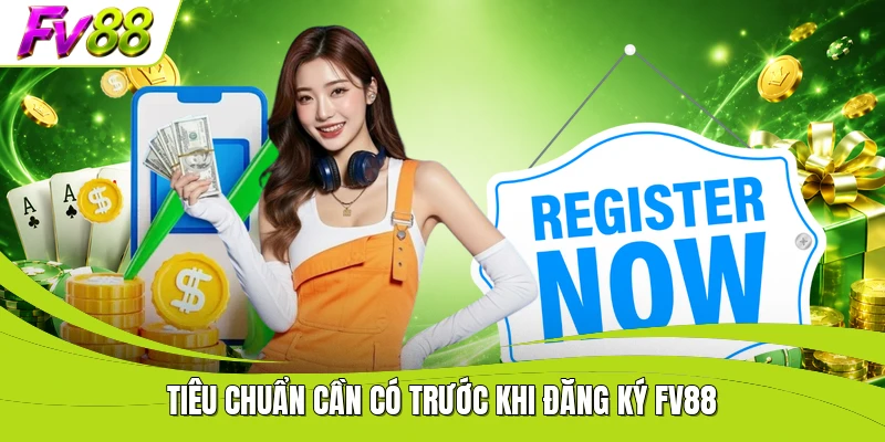 Tiêu chuẩn cần có trước khi đăng ký FV88