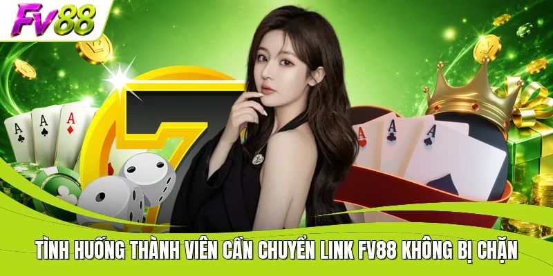 Tình huống thành viên cần chuyển link FV88 không bị chặn