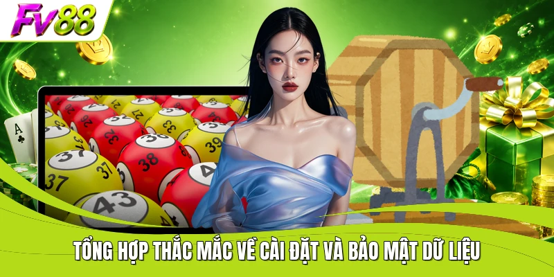 Tổng hợp thắc mắc về cài đặt và bảo mật dữ liệu