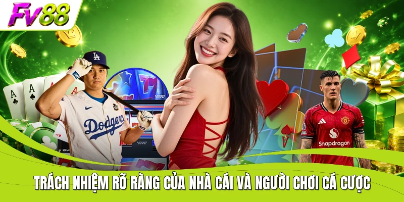 Trách nhiệm rõ ràng của nhà cái và người chơi cá cược