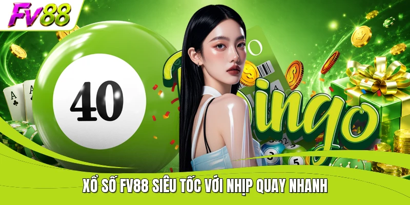 Xổ số FV88 siêu tốc với nhịp quay nhanh